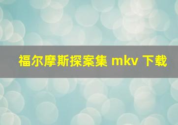 福尔摩斯探案集 mkv 下载